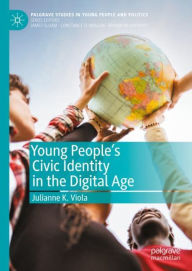 Title: Young People's Civic Identity in the Digital Age, Author: Julianne K. Viola