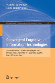 Title: Convergent Cognitive Information Technologies: Third International Conference, Convergent 2018, Moscow, Russia, November 29 - December 2, 2018, Revised Selected Papers, Author: Vladimir Sukhomlin