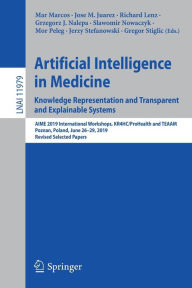 Title: Artificial Intelligence in Medicine: Knowledge Representation and Transparent and Explainable Systems: AIME 2019 International Workshops, KR4HC/ProHealth and TEAAM, Poznan, Poland, June 26-29, 2019, Revised Selected Papers, Author: Mar Marcos