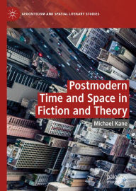 Title: Postmodern Time and Space in Fiction and Theory, Author: Michael Kane