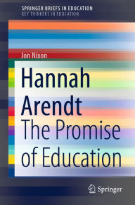 Title: Hannah Arendt: The Promise of Education, Author: Jon Nixon