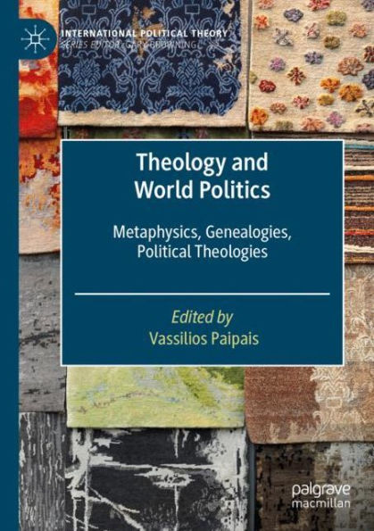 Theology and World Politics: Metaphysics, Genealogies, Political Theologies