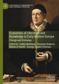 Title: Economies of Literature and Knowledge in Early Modern Europe: Change and Exchange, Author: Subha Mukherji