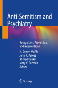 Title: Anti-Semitism and Psychiatry: Recognition, Prevention, and Interventions, Author: H. Steven Moffic