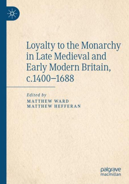 Loyalty to the Monarchy Late Medieval and Early Modern Britain, c.1400-1688