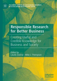 Title: Responsible Research for Better Business: Creating Useful and Credible Knowledge for Business and Society, Author: Lïszlï Zsolnai