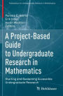 A Project-Based Guide to Undergraduate Research in Mathematics: Starting and Sustaining Accessible Undergraduate Research