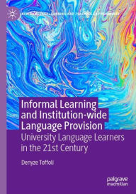 Title: Informal Learning and Institution-wide Language Provision: University Language Learners in the 21st Century, Author: Denyze Toffoli