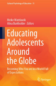 Title: Educating Adolescents Around the Globe: Becoming Who You Are in a World Full of Expectations, Author: Meike Watzlawik