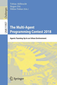 Title: The Multi-Agent Programming Contest 2018: Agents Teaming Up in an Urban Environment, Author: Tobias Ahlbrecht