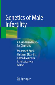 Title: Genetics of Male Infertility: A Case-Based Guide for Clinicians, Author: Mohamed Arafa