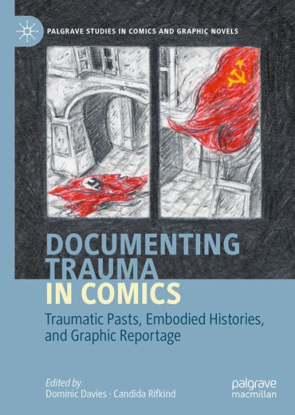 Documenting Trauma in Comics: Traumatic Pasts, Embodied Histories, and Graphic Reportage