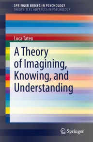 Title: A Theory of Imagining, Knowing, and Understanding, Author: Luca Tateo