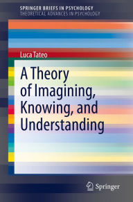 Title: A Theory of Imagining, Knowing, and Understanding, Author: Luca Tateo