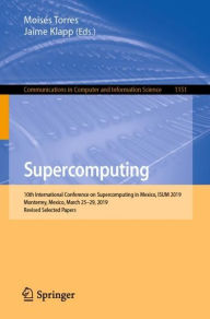 Title: Supercomputing: 10th International Conference on Supercomputing in Mexico, ISUM 2019, Monterrey, Mexico, March 25-29, 2019, Revised Selected Papers, Author: Moisïs Torres