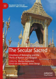 Title: The Secular Sacred: Emotions of Belonging and the Perils of Nation and Religion, Author: Markus Balkenhol