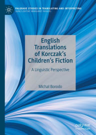 Title: English Translations of Korczak's Children's Fiction: A Linguistic Perspective, Author: Michal Borodo