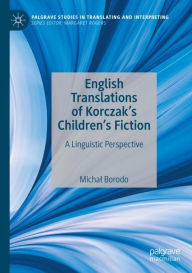 Title: English Translations of Korczak's Children's Fiction: A Linguistic Perspective, Author: Michal Borodo