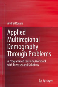Title: Applied Multiregional Demography Through Problems: A Programmed Learning Workbook with Exercises and Solutions, Author: Andrei Rogers