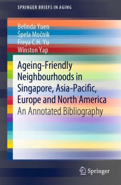Ageing-Friendly Neighbourhoods Singapore, Asia-Pacific, Europe and North America: An Annotated Bibliography