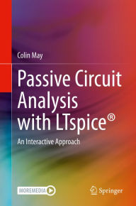 Title: Passive Circuit Analysis with LTspice®: An Interactive Approach, Author: Colin May