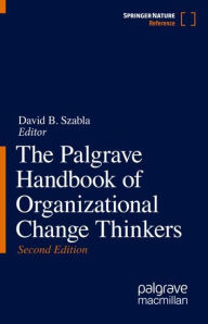 Title: The Palgrave Handbook of Organizational Change Thinkers, Author: David B. Szabla