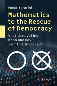 Title: Mathematics to the Rescue of Democracy: What does Voting Mean and How can it be Improved?, Author: Paolo Serafini