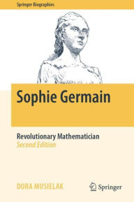 Title: Sophie Germain: Revolutionary Mathematician / Edition 2, Author: Dora Musielak