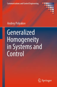 Title: Generalized Homogeneity in Systems and Control, Author: Andrey Polyakov