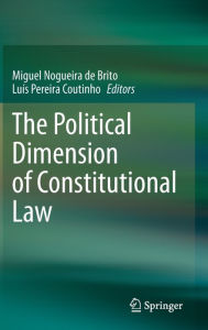 Title: The Political Dimension of Constitutional Law, Author: Miguel Nogueira de Brito