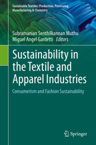 Title: Sustainability in the Textile and Apparel Industries: Consumerism and Fashion Sustainability, Author: Subramanian Senthilkannan Muthu