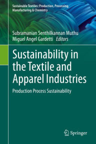 Title: Sustainability in the Textile and Apparel Industries: Production Process Sustainability, Author: Subramanian Senthilkannan Muthu