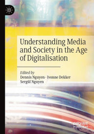 Title: Understanding Media and Society in the Age of Digitalisation, Author: Dennis Nguyen