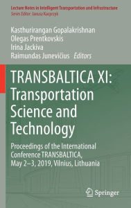 Title: TRANSBALTICA XI: Transportation Science and Technology: Proceedings of the International Conference TRANSBALTICA, May 2-3, 2019, Vilnius, Lithuania, Author: Kasthurirangan Gopalakrishnan