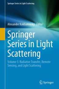 Title: Springer Series in Light Scattering: Volume 5: Radiative Transfer, Remote Sensing, and Light Scattering, Author: Alexander Kokhanovsky