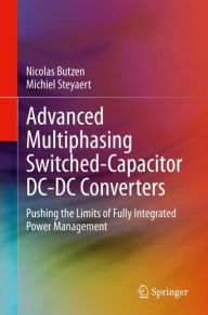 Title: Advanced Multiphasing Switched-Capacitor DC-DC Converters: Pushing the Limits of Fully Integrated Power Management, Author: Nicolas Butzen