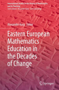 Title: Eastern European Mathematics Education in the Decades of Change, Author: Alexander Karp