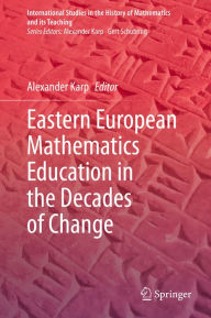 Title: Eastern European Mathematics Education in the Decades of Change, Author: Alexander Karp
