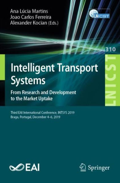 Intelligent Transport Systems. From Research and Development to the Market Uptake: Third EAI International Conference, INTSYS 2019, Braga, Portugal, December 4-6, 2019