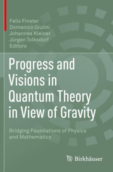 Progress and Visions in Quantum Theory in View of Gravity: Bridging Foundations of Physics and Mathematics