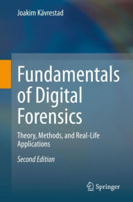 Title: Fundamentals of Digital Forensics: Theory, Methods, and Real-Life Applications / Edition 2, Author: Joakim Kävrestad