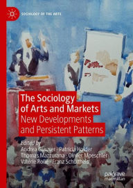 Title: The Sociology of Arts and Markets: New Developments and Persistent Patterns, Author: Andrea Glauser