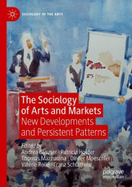 Title: The Sociology of Arts and Markets: New Developments and Persistent Patterns, Author: Andrea Glauser