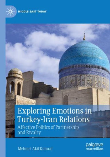 Exploring Emotions Turkey-Iran Relations: Affective Politics of Partnership and Rivalry