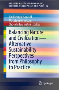 Title: Balancing Nature and Civilization - Alternative Sustainability Perspectives from Philosophy to Practice, Author: Yoshitsugu Hayashi