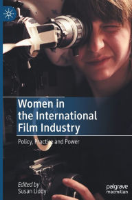 Title: Women in the International Film Industry: Policy, Practice and Power, Author: Susan Liddy