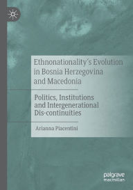Title: Ethnonationality's Evolution in Bosnia Herzegovina and Macedonia: Politics, Institutions and Intergenerational Dis-continuities, Author: Arianna Piacentini