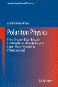 Title: Polariton Physics: From Dynamic Bose-Einstein Condensates in Strongly-Coupled Light-Matter Systems to Polariton Lasers, Author: Arash Rahimi-Iman