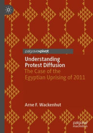 Title: Understanding Protest Diffusion: The Case of the Egyptian Uprising of 2011, Author: Arne F. Wackenhut