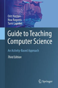 Title: Guide to Teaching Computer Science: An Activity-Based Approach / Edition 3, Author: Orit Hazzan